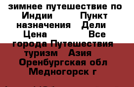 зимнее путешествие по Индии 2019 › Пункт назначения ­ Дели › Цена ­ 26 000 - Все города Путешествия, туризм » Азия   . Оренбургская обл.,Медногорск г.